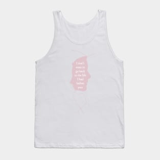 I Don't Want To Go Back To The Life I Had Before You - Ammonite Silhouette in Pink Tank Top